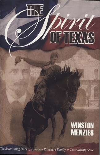 The Spirit Of Texas, Biography Of William Menzies. . . The Astonishing Story of a Pioneer Rancher's Family and Their Mighty State