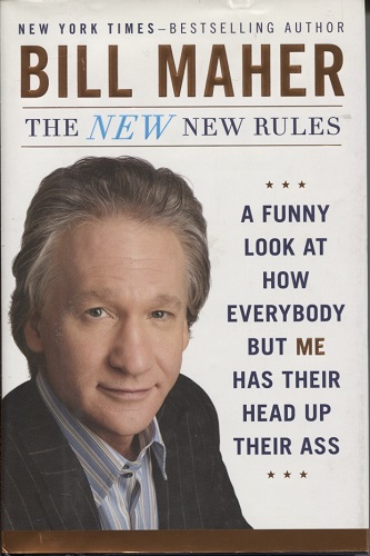 The New New Rules A Funny Look At How Everybody but Me Has Their Head Up Their Ass