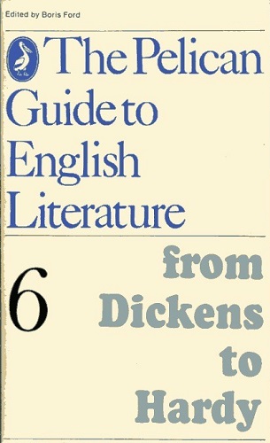 The Pelican Guide to English Literature From Dickens to Hardy, Volume 6