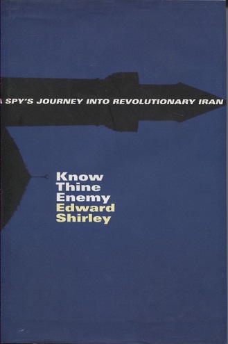 Know Thine Enemy A Spy's Journey Into Revolutionary Iran