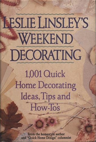 Leslie Linsley's Weekend Decorating, 1,001 Quick Home Decorating Ideas, Tips And How-to's
