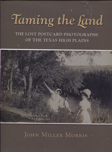 Taming The Land: The Lost Postcard Photographs Of The Texas High Plains