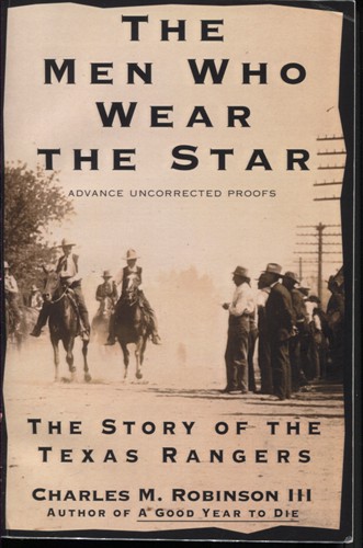 The Men Who Wear the Star: the Story of the Texas Rangers Advance Uncorrected Proofs
