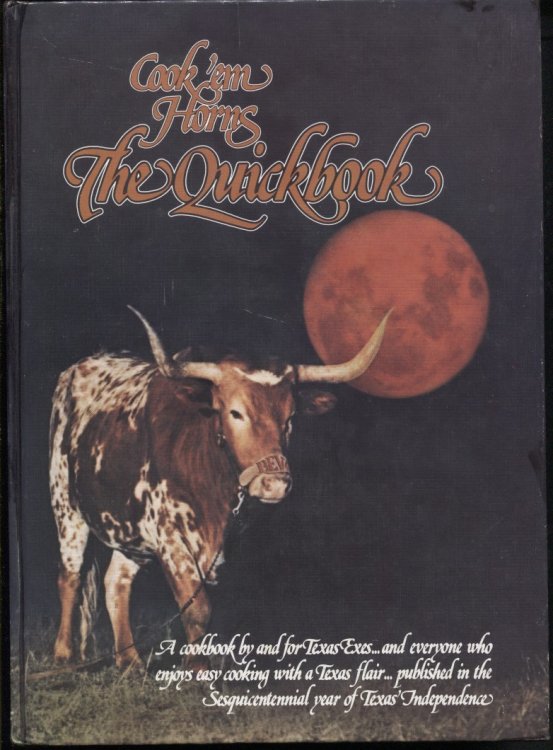 Cook 'Em Horns, the Quickbook A Cookbook by and for Texas Exes.and Everyone Who Enjoys Easy Cooking with a Texas Flair.published in the Sesquicentennial Year of Texas Independence