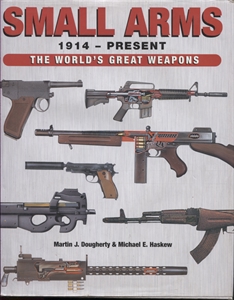 Small Arms 1914 -- Present: The World's Greatest Weapons