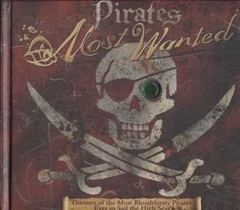 Pirates Most Wanted--thirteen Of The Most Bloodthirsty Pirates Ever To Sail The High Seas
