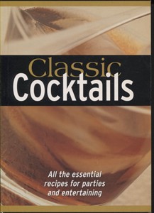 Classic Cocktails: all the Essential Recipes for Parties and Entertaining
