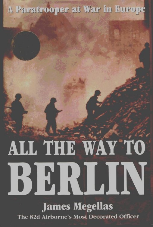 All the Way to Berlin: a Paratrooper At War in Europe