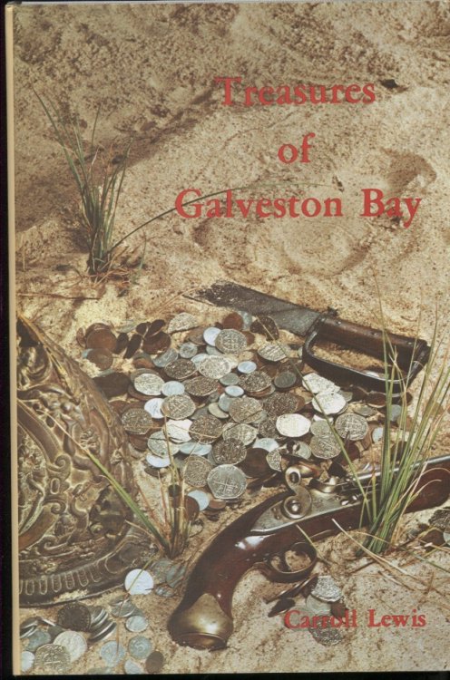 The Treasures Of Galveston Bay Facts and Legends of Hidden, Lost and Buried Treasures Located in the Galveston Bay Area