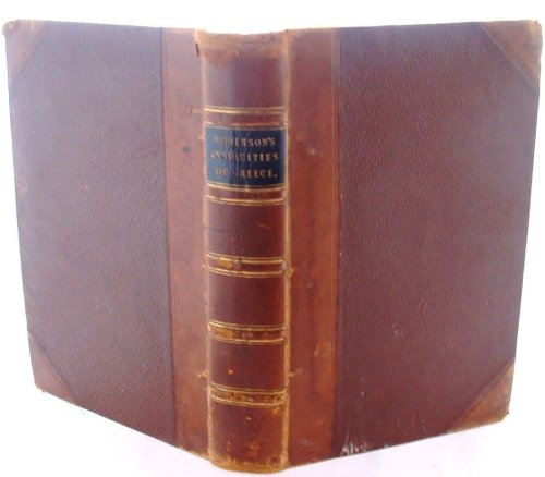 Archaeologia Graeca or the Antiquities of Greece: Being an Account of the Manners and Customs of the Greeks (