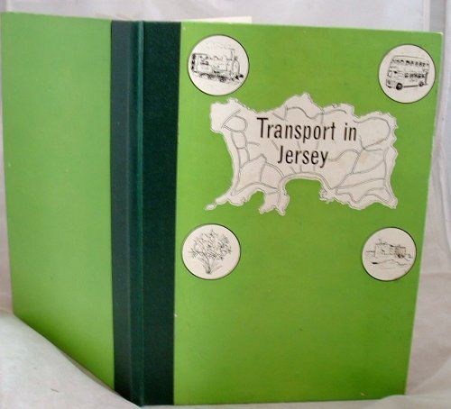 Transport in Jersey: An historical survey of public transport facilities by rail and road in the island of Jersey, 1788-1961