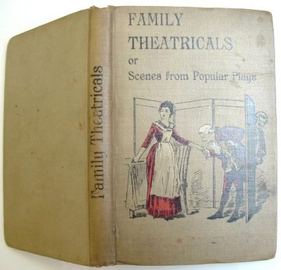 Family Theatricals or Scenes from Popular Plays Suitable for Family Performance