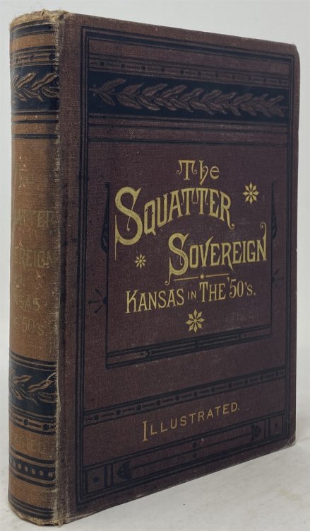 The Squatter Sovereign, or Kansas in the '50s. a Life Picture of the Early Settlement of the Debatable Ground. a Story, Founded Upon Memorable, and Historical Events, Whose Characters Have Been Carefully Chosen to Represent the Various Types of Men.
