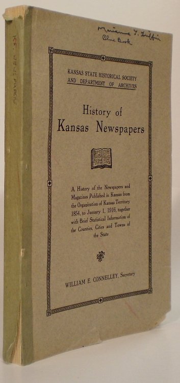 History of Kansas Newspapers A History of the Newspapers and Magazines Published in Kansas from the Organization of Kansas Territory, 1854, to January 1, 1916. Together with Brief Statistical Information of the Counties, Cities and Towns of the State.