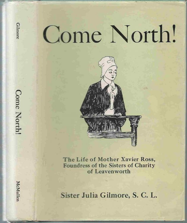 Come North! The Life - Story of Mother Xavier Ross Foundress of the Sisters of Charity of Leavenworth