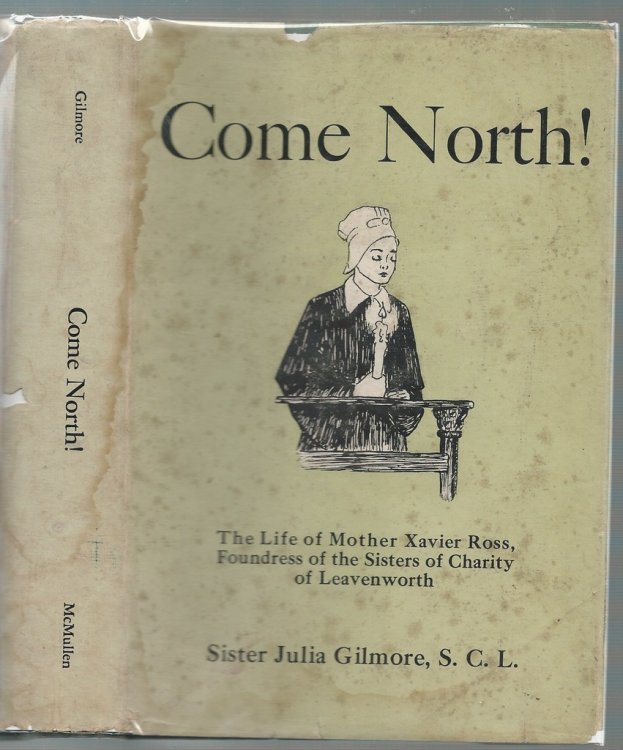 Come North! The Life - Story of Mother Xavier Ross Foundress of the Sisters of Charity of Leavenworth
