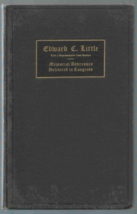 Edward C. Little- Memorial Adress Delivered in the House of Representatives of the United States in Memory of Edward C. Little Late a Representative from Kansas- 68th Congress Feb.1,1925