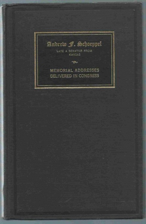 Memorial Services Held in the Senate and House of Representatives of the United States, Together with Remarks Presented in Eulogy of Andrew F. Schoeppel Late a Senator from Kansas-87th Congress Second Session