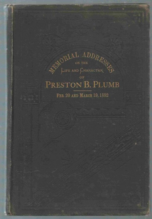Memorial Address on the Life and Character of Preston B. Plumb (A Senator from Kansas) Delivered in the Senate and House of Represenatives, February 20 and March 19, 1892
