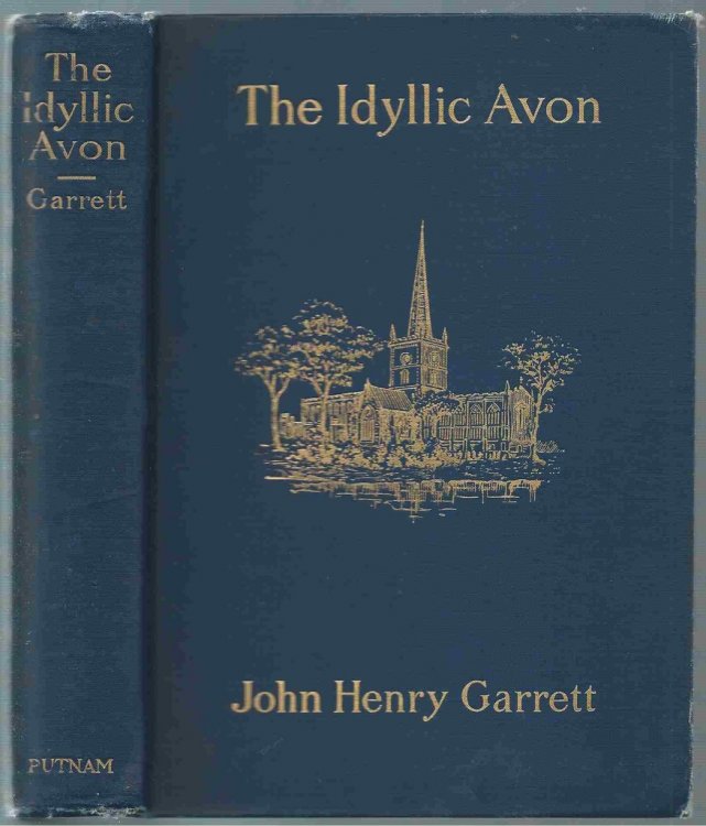 The Idyllic Avon Being a Simple Description of the Avon from Tewkesbury to Above Stratford-On-Avon, with Songs & Pictures of the River and its Neighbourhood