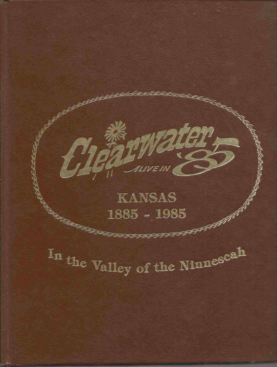 Clearwater in the Valley of the Ninnescah 1885-1985 Clearwater, Kansas