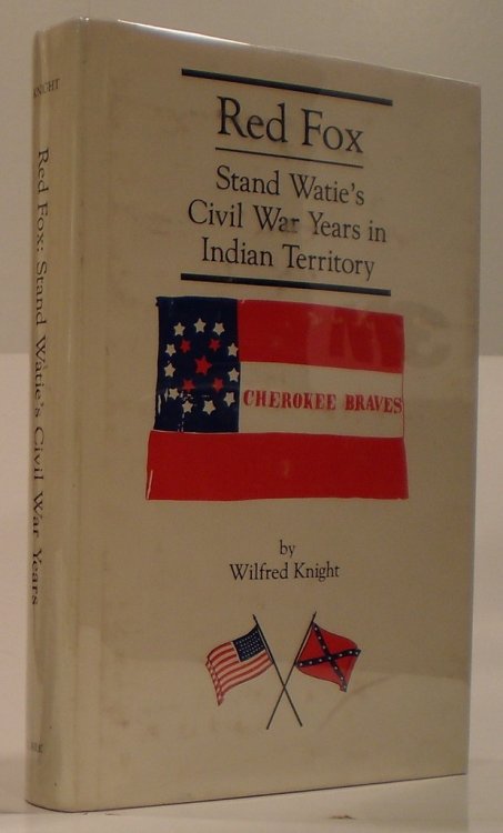 Red Fox Stand Watie and the Confederate Indian Nations During the Civil War Years in Indian Territory