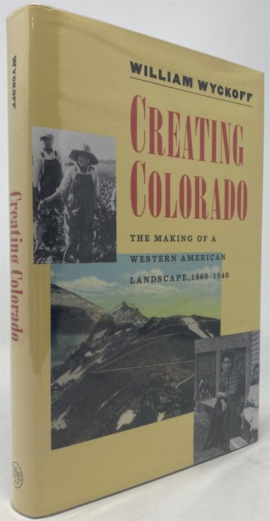Creating Colorado The Making of a Western American Landscape, 1860-1940