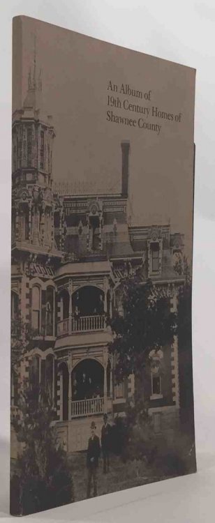 An Album of 19th Century Homes of Shawnee County Shawnee County Historical Society Bulletin No. 51