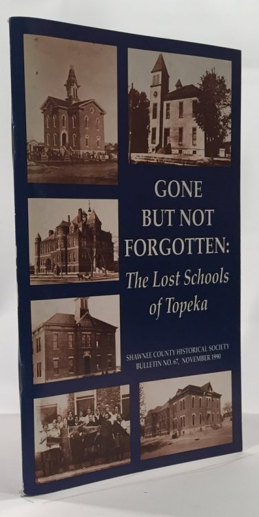 Gone but Not Forgotten: the Lost Schools of Topeka Shawnee County Historical Society Bulletin No. 67