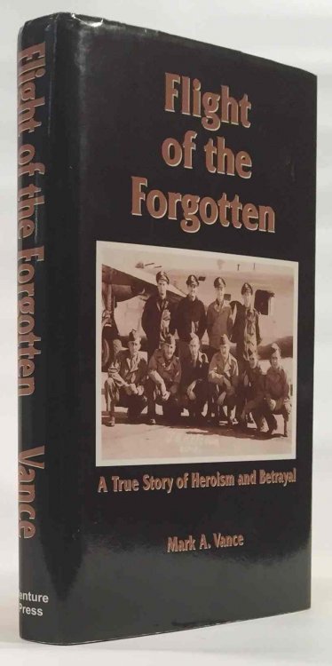 Flight of the Forgotten A True Story of Heroism and Betrayal