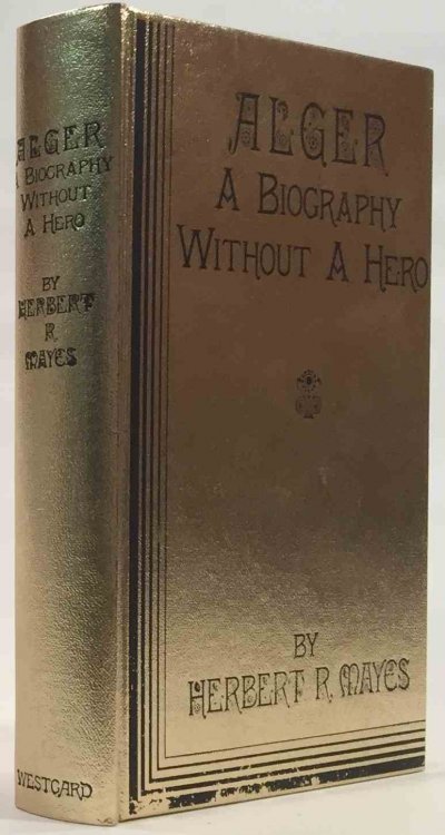 Alger: a Biography Without a Hero - to Which Has Been Added the Author's New Introduction after Half a Century