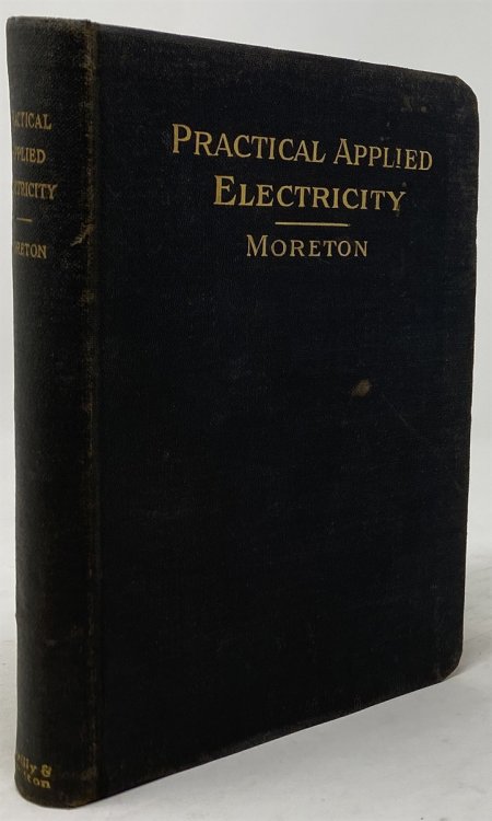 Practical Applied Electricity. a Book in Plain English for the Practical Man. Theory, Practical Applications and Examples