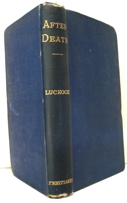 After Death. an Examination of the Testimony of Primitive Times Respecting the State of the Faithful Dead, and Their Relationship to the Living
