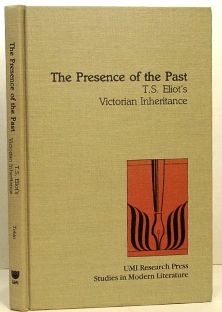 The Presence of the Past: T. S. Eliot's Victorian Inheritance (Studies in Modern Literature, No. 8)