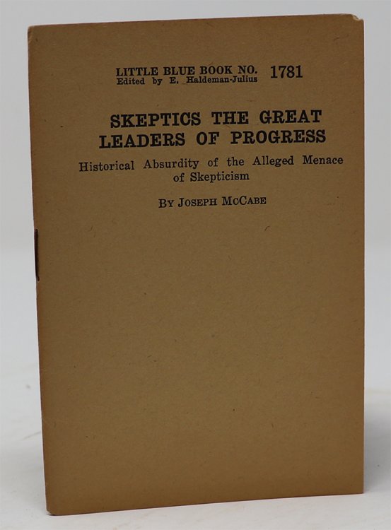 Skeptics the Great Leaders of Progress Historical Absurdity of the Alleged Menace of Skepticism