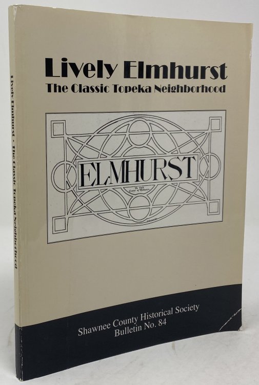 Lively Elmhurst: the Classic Topeka Neighborhood Shawnee County Historical Society Bulletin No. 84