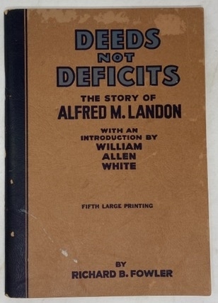 Deeds Not Deficits. the Story of Alfred M. Landon. with an Introduction by William Allen White.