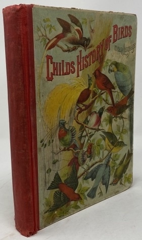 Child's History of Birds Being a Complete Natural History of the Feathered Kingdom