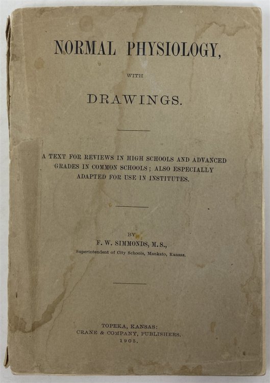 Normal Physiology, with Drawings. a Text for Reviews in High Schools and Advanced Grades in Common Schools; Also Especially Adapted for Use in Institutes.