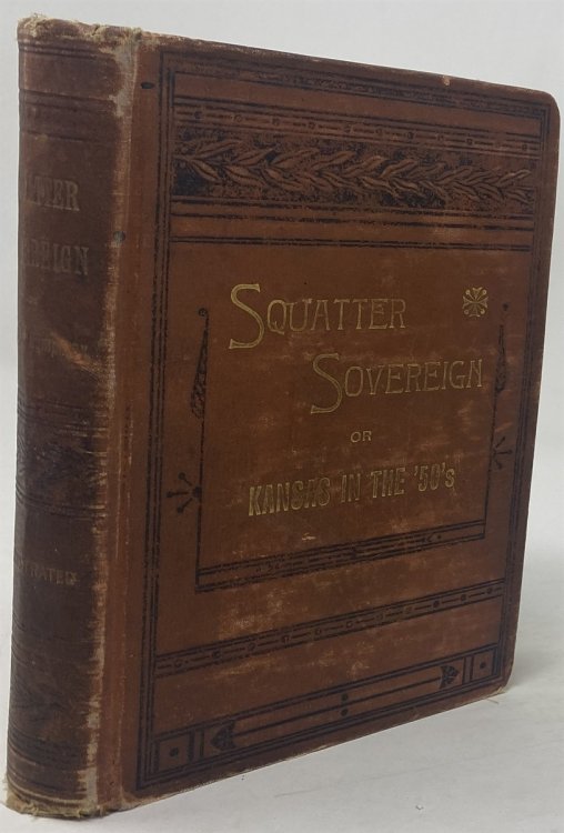 The squatter sovereign, or Kansas in the '50s. A life picture of the early settlement of the debatable ground. A story, founded upon memorable, and historical events, whose characters have been carefully chosen to represent the various types of men, and w