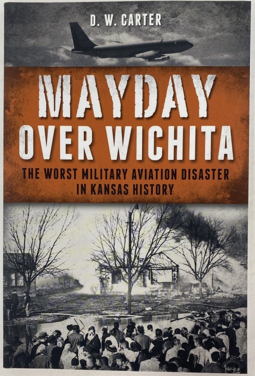 Mayday over Wichita: the Worst Military Aviation Disaster in Kansas History