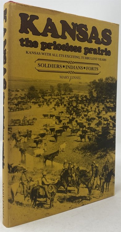 Kansas the Priceless Prairie : Kansas with all it's Exciting, Turbulent Years : Soldiers Indians Forts