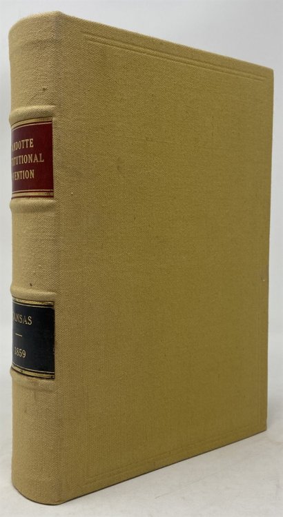 Kansas Constitutional Convention A Reprint of the Proceedings and Debates of the Convention Which Framed the Constitution of Kansas At Wyandotte in July, 1859. Also. the Constitution Annotated to Date, Historical Sketches, Etc.