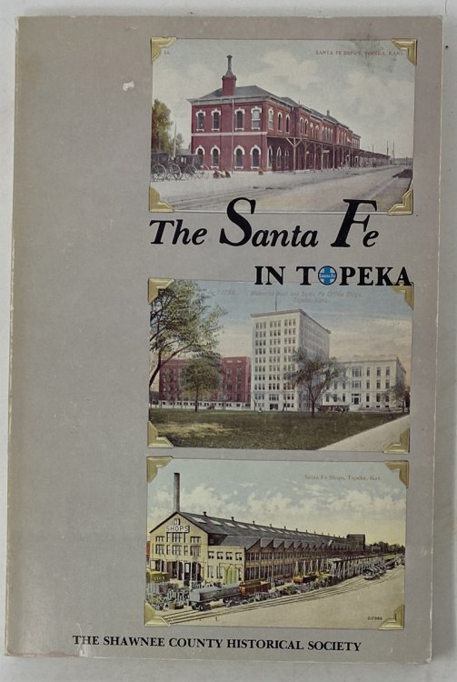 Santa Fe in Topeka: a Book of Nastalgic Recollections about Santa Fe Personalities and Events Shawnee County Historical Society Bulletin No. 56