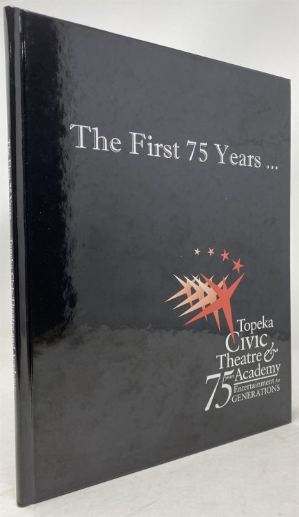 The First 75 Years. Topeka Civic Theatre & Academy: Entertainment for Generations