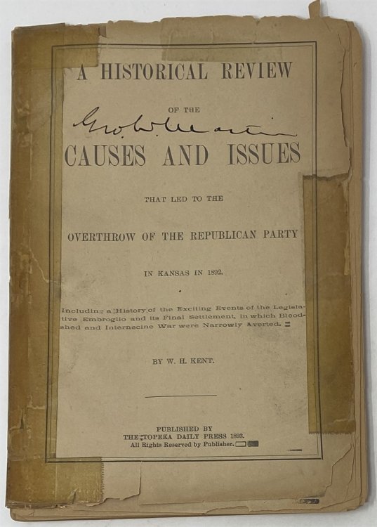 A Historical Review of the Causes and Issues That Led to the Overthrow of the Republican Party in Kansas in 1892: Including a History of the Exciting Events of the Legislative Embroglio and its Final Settlement, in Which Bloodshed and Internecine War.
