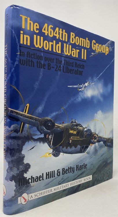 The 464th Bomb Group in World War II: in Action over the Third Reich with the B-24 Liberator (Schiffer Military History)