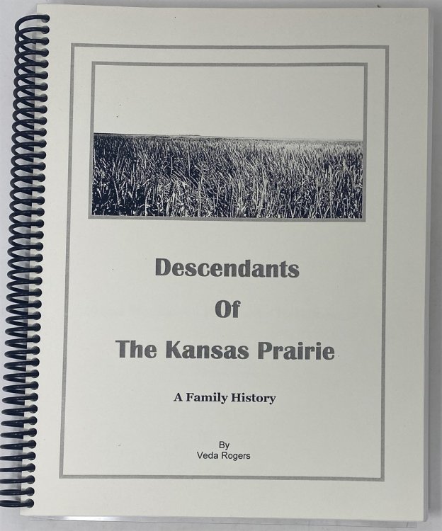 Descendants of the Kansas Prairie a Family History Heinrich Ehrichs and Anna Magdalena Friederika Kalkbrenner: Their Story, Their Family, Their Descendants