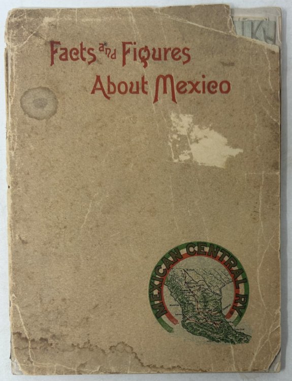 Facts and Figures About Mexico and Her Great Railroad: The Mexican Central