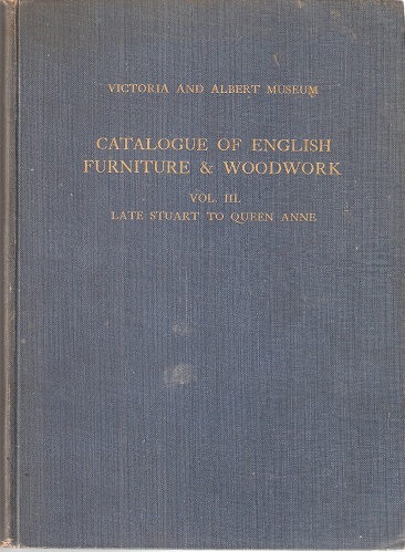 Catalogue of English Furniture & Woodwork Volume III - Late Stuart to Queen Anne. (Victoria and Albert Museum, Department of Woodwork)